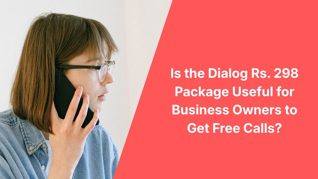 Is the Dialog Rs. 298 Package Useful for Business Owners to Get Free Calls?