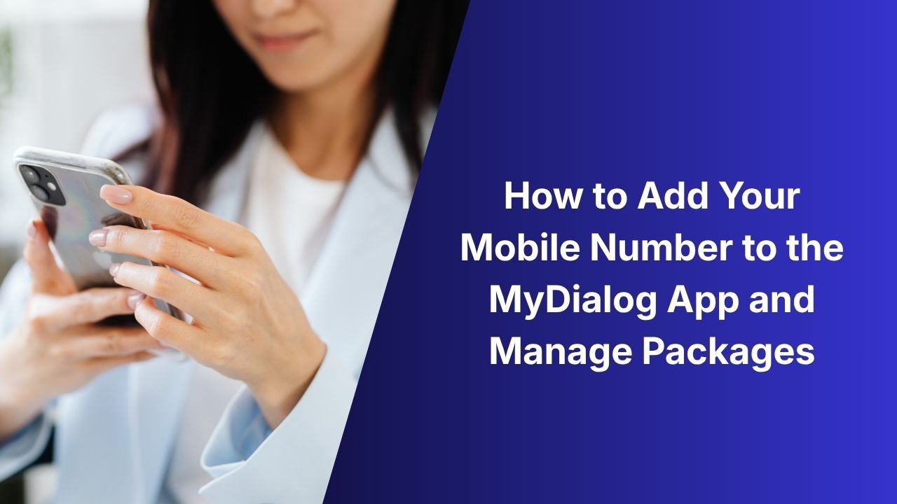 How to Add Your Mobile Number to the MyDialog App and Manage Packages